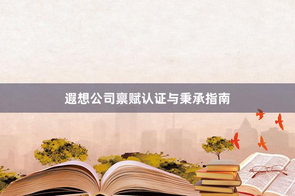 遐想公司禀赋认证与秉承指南
