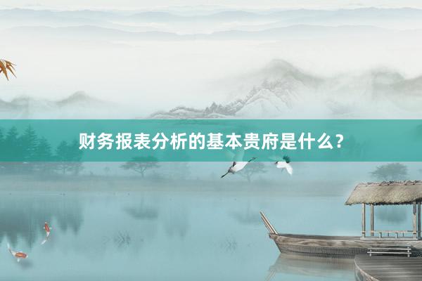 财务报表分析的基本贵府是什么？